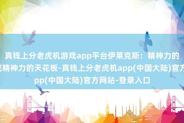 真钱上分老虎机游戏app平台伊莱克斯：精神力的至高总揽者看成精神力的天花板-真钱上分老虎机app(中国大陆)官方网站-登录入口