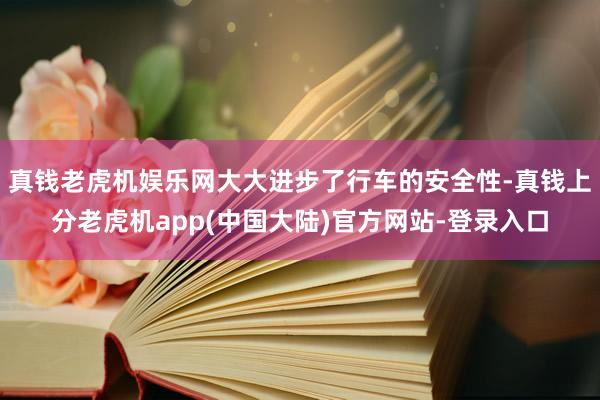 真钱老虎机娱乐网大大进步了行车的安全性-真钱上分老虎机app(中国大陆)官方网站-登录入口